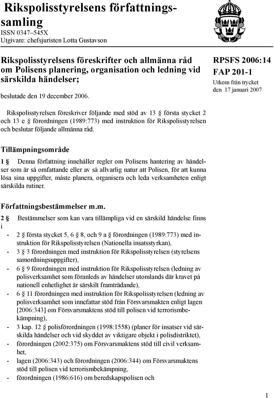 FAP 201-1 Utkom från trycket den 17 januari 2007 Rikspolisstyrelsen föreskriver följande med stöd av 13 första stycket 2 och 13 e förordningen (1989:773) med instruktion för Rikspolisstyrelsen och