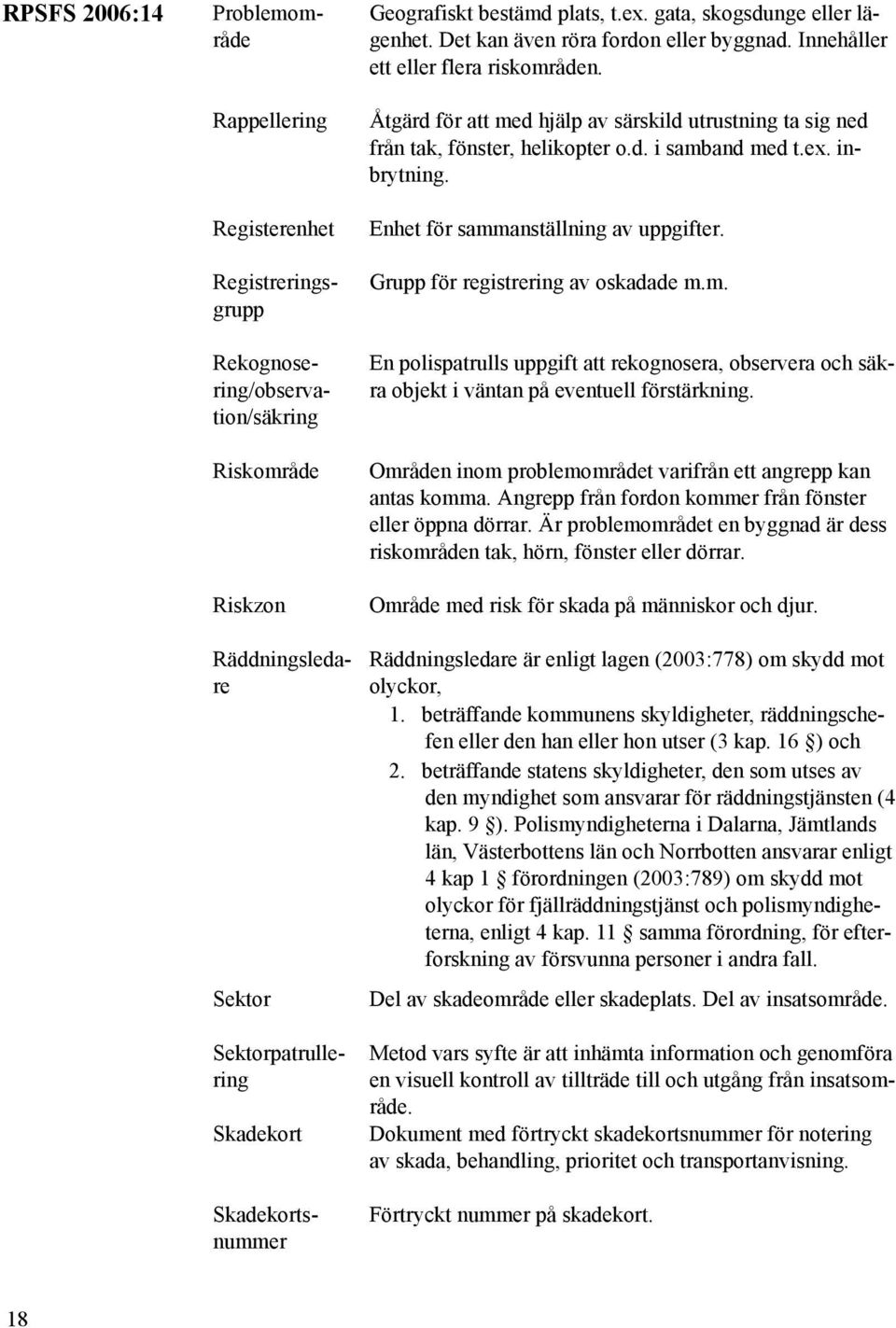 kontroll av tillträde till och utgång från insatsområde. Dokument med förtryckt skadekortsnummer för notering av skada, behandling, prioritet och transportanvisning.