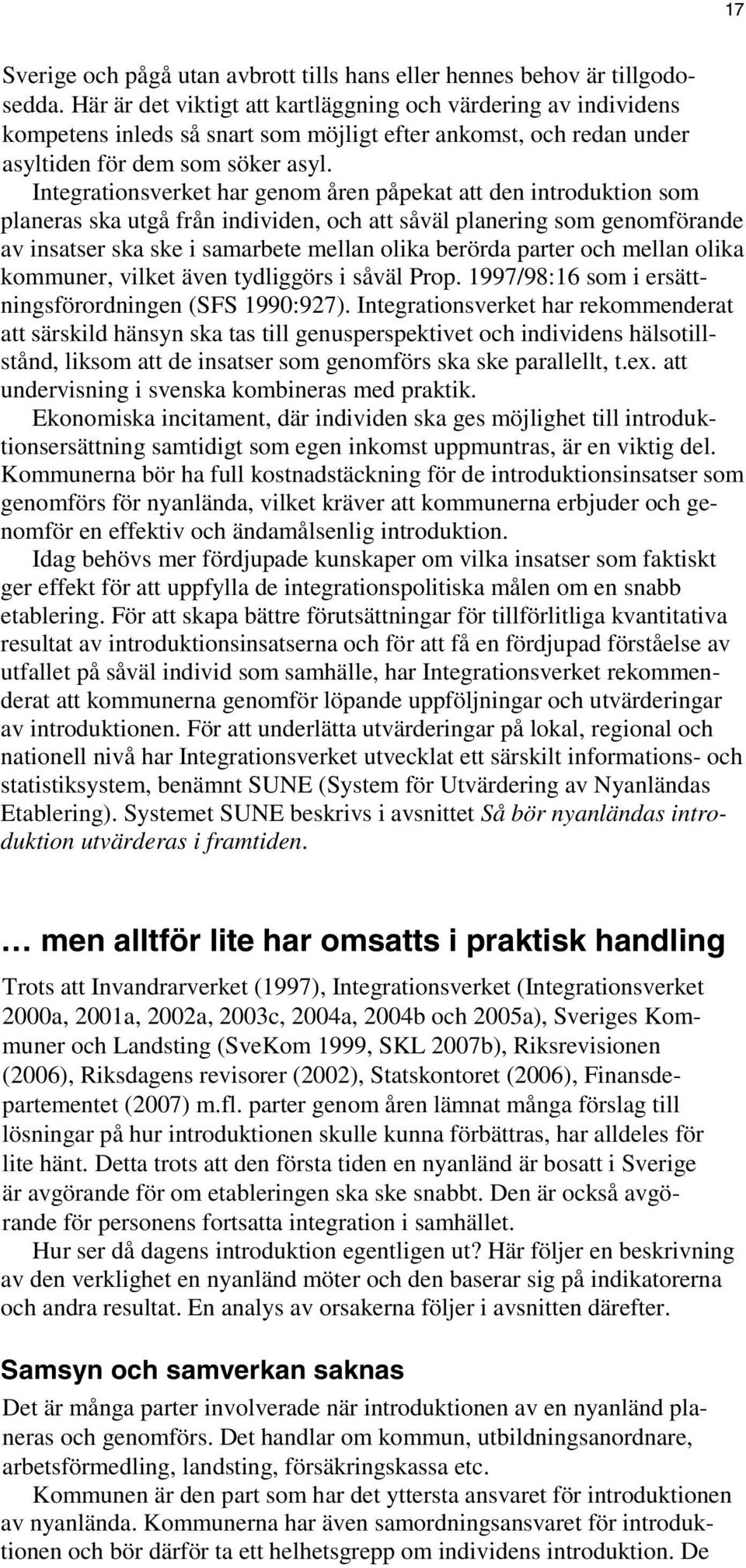 Integrationsverket har genom åren påpekat att den introduktion som planeras ska utgå från individen, och att såväl planering som genomförande av insatser ska ske i samarbete mellan olika berörda