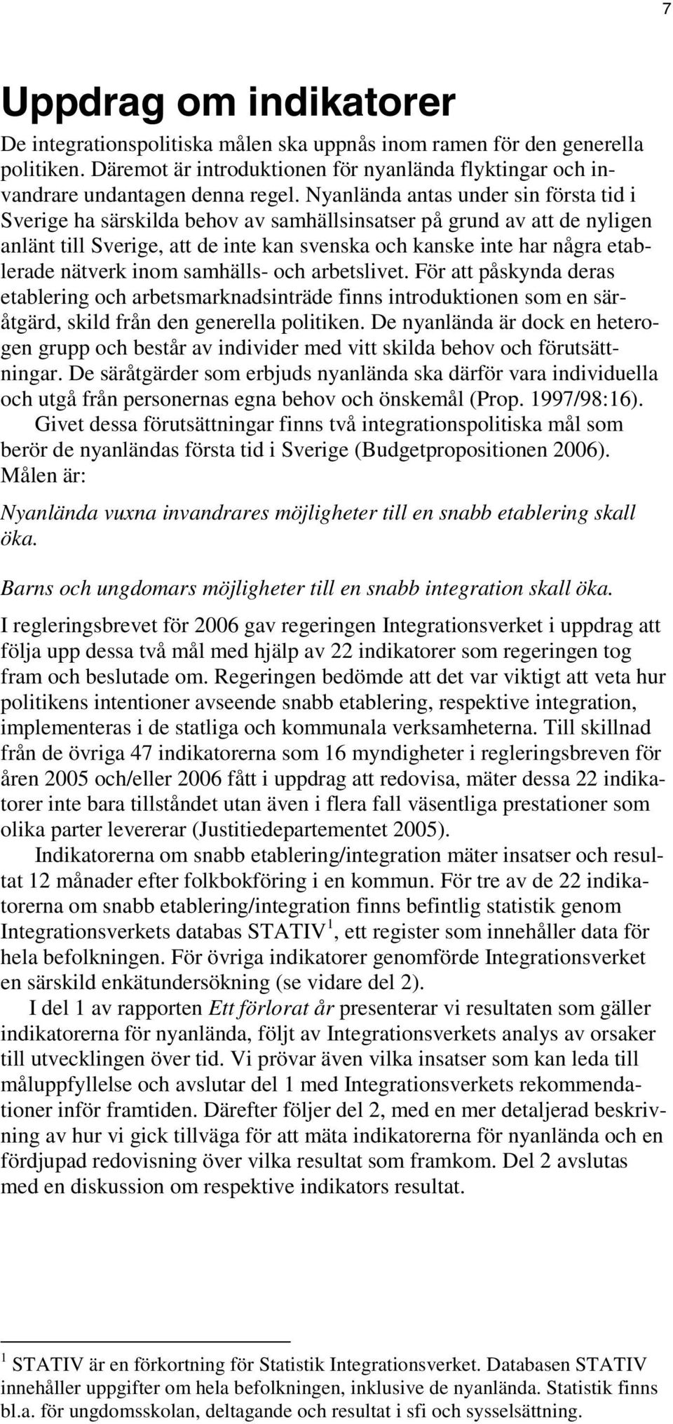 nätverk inom samhälls- och arbetslivet. För att påskynda deras etablering och arbetsmarknadsinträde finns introduktionen som en säråtgärd, skild från den generella politiken.