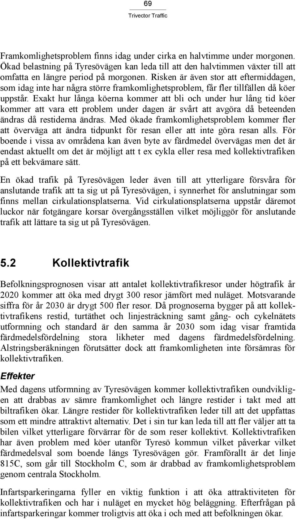 Exakt hur långa köerna kommer att bli och under hur lång tid köer kommer att vara ett problem under dagen är svårt att avgöra då beteenden ändras då restiderna ändras.