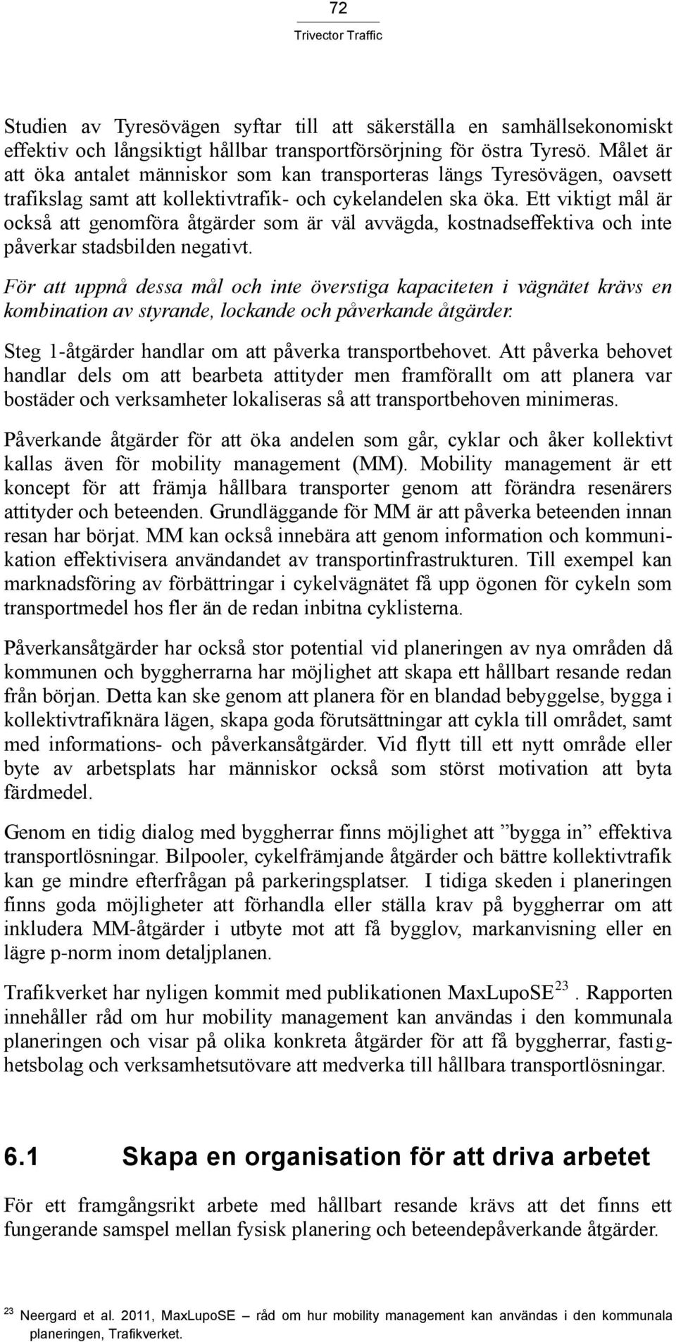 Ett viktigt mål är också att genomföra åtgärder som är väl avvägda, kostnadseffektiva och inte påverkar stadsbilden negativt.