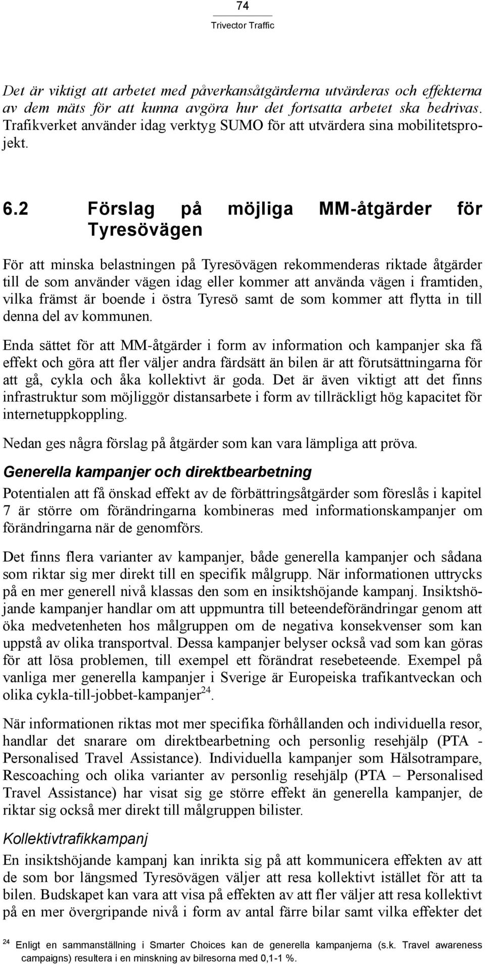 2 Förslag på möjliga MM-åtgärder för Tyresövägen För att minska belastningen på Tyresövägen rekommenderas riktade åtgärder till de som använder vägen idag eller kommer att använda vägen i framtiden,