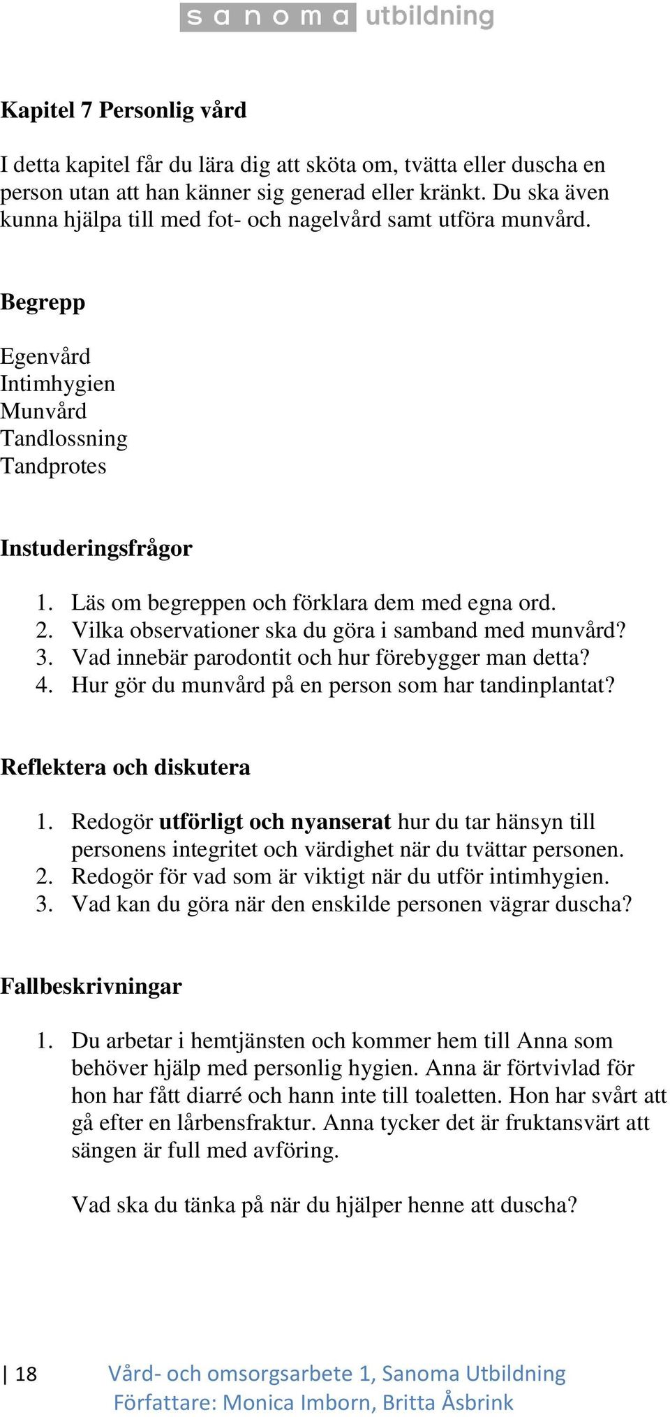 Läs om begreppen och förklara dem med egna ord. 2. Vilka observationer ska du göra i samband med munvård? 3. Vad innebär parodontit och hur förebygger man detta? 4.