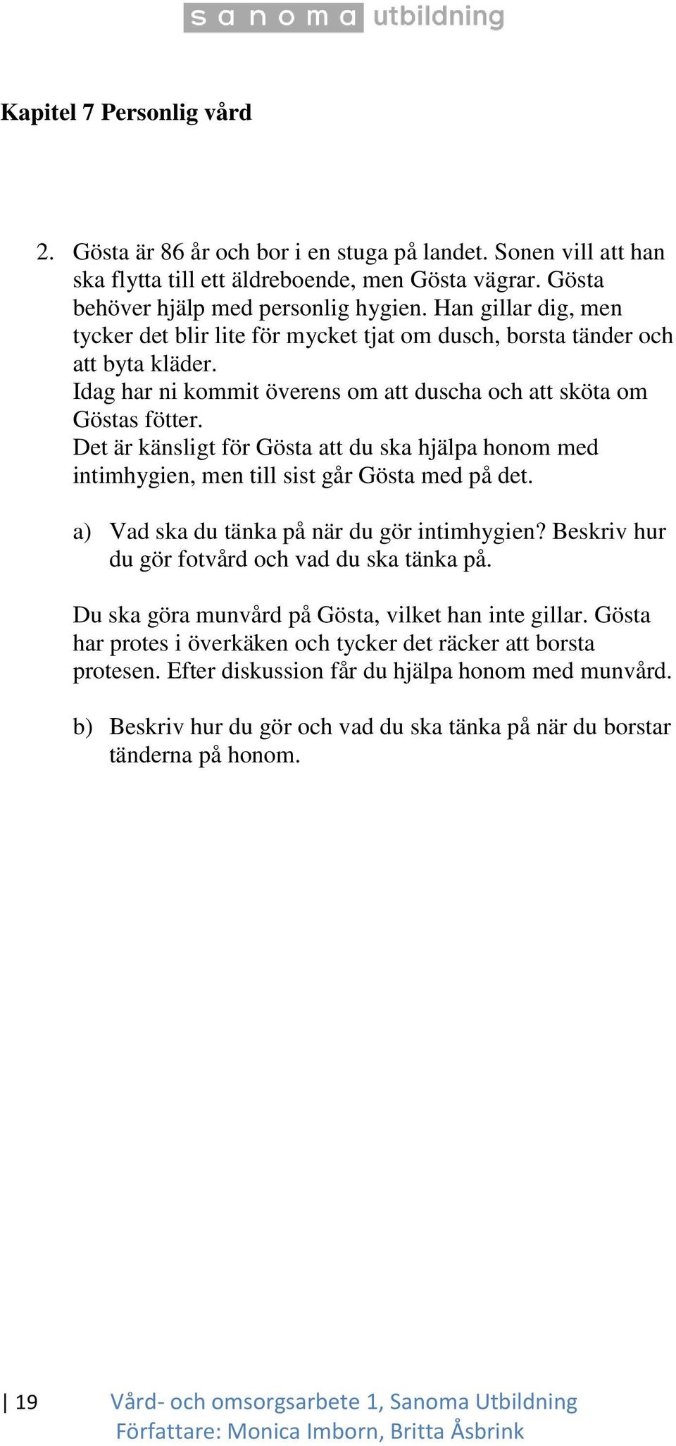 Det är känsligt för Gösta att du ska hjälpa honom med intimhygien, men till sist går Gösta med på det. a) Vad ska du tänka på när du gör intimhygien?