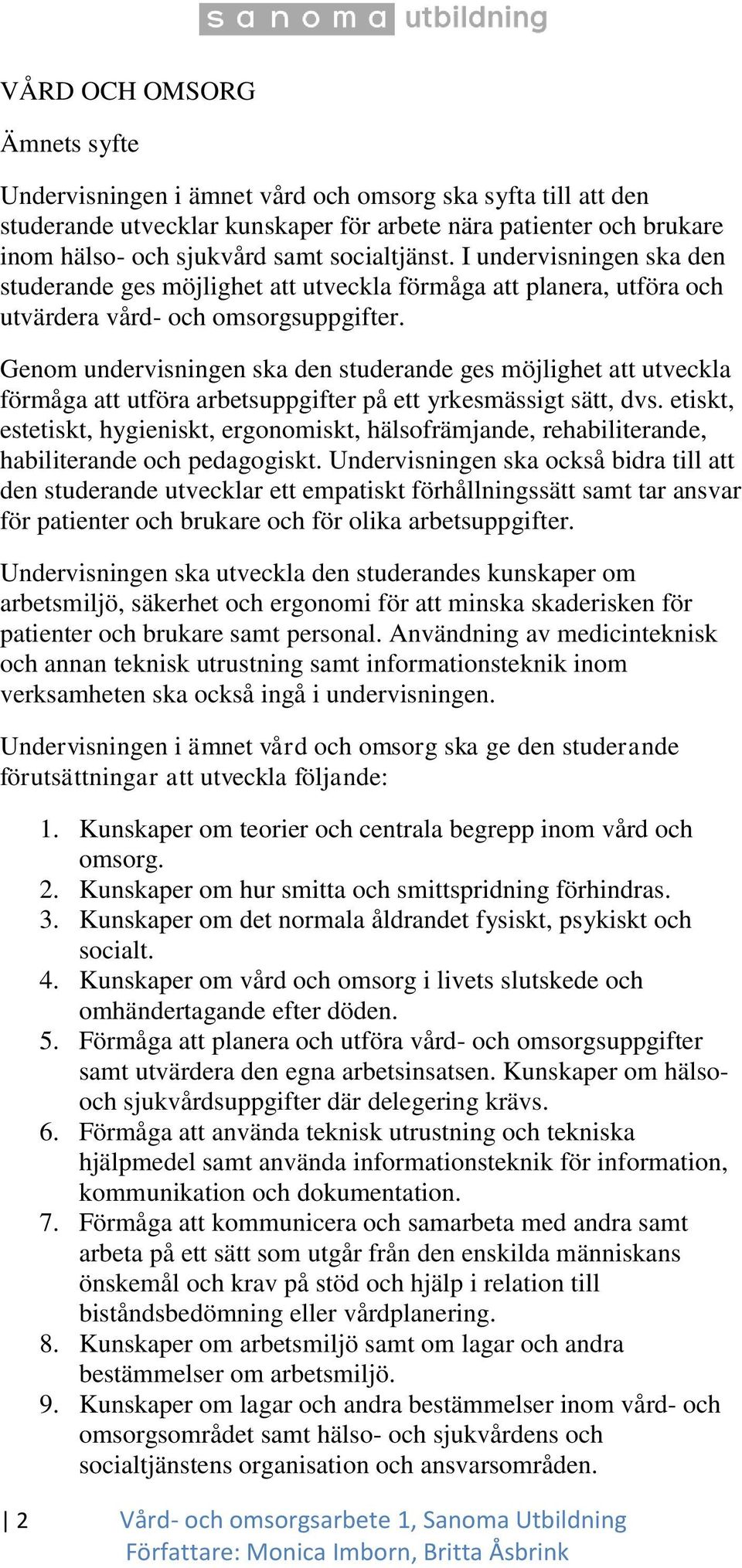 Genom undervisningen ska den studerande ges möjlighet att utveckla förmåga att utföra arbetsuppgifter på ett yrkesmässigt sätt, dvs.