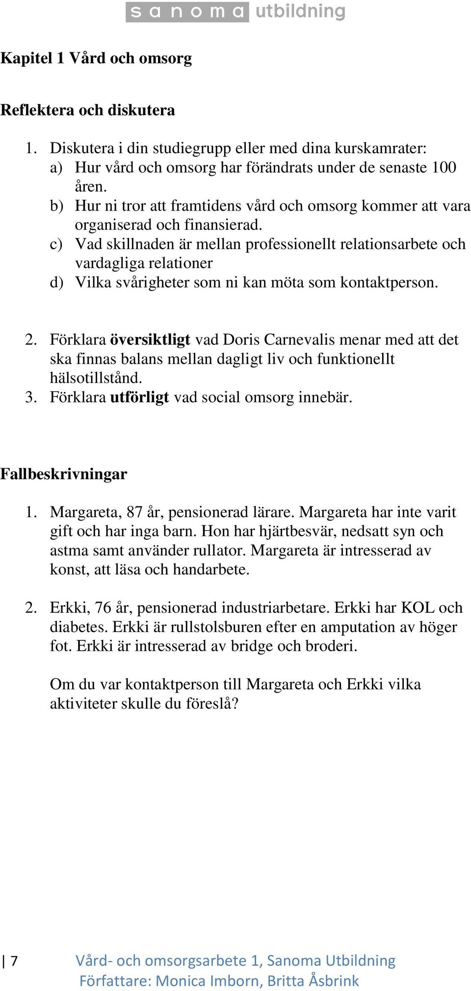 c) Vad skillnaden är mellan professionellt relationsarbete och vardagliga relationer d) Vilka svårigheter som ni kan möta som kontaktperson. 2.