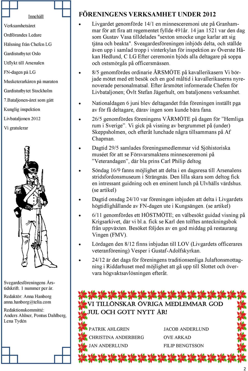 com Redaktionskommitté: Anders Ahlner, Pontus Dahlberg, Lena Tydén FÖRENINGENS VERKSAMHET UNDER 2012 Livgardet genomförde 14/1 en minnesceremoni ute på Granhammar för att fira att regementet fyllde