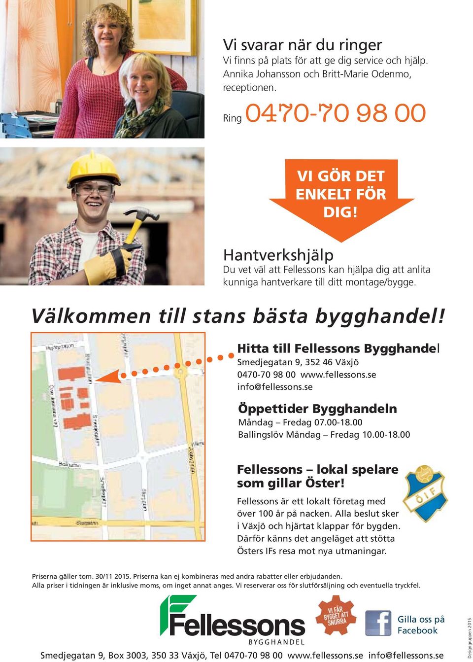 Hitta till Fellessons Bygghandel Smedjegatan 9, 352 46 Växjö 0470-70 98 00 www.fellessons.se info@fellessons.se Öppettider Bygghandeln Måndag Fredag 07.00-18.