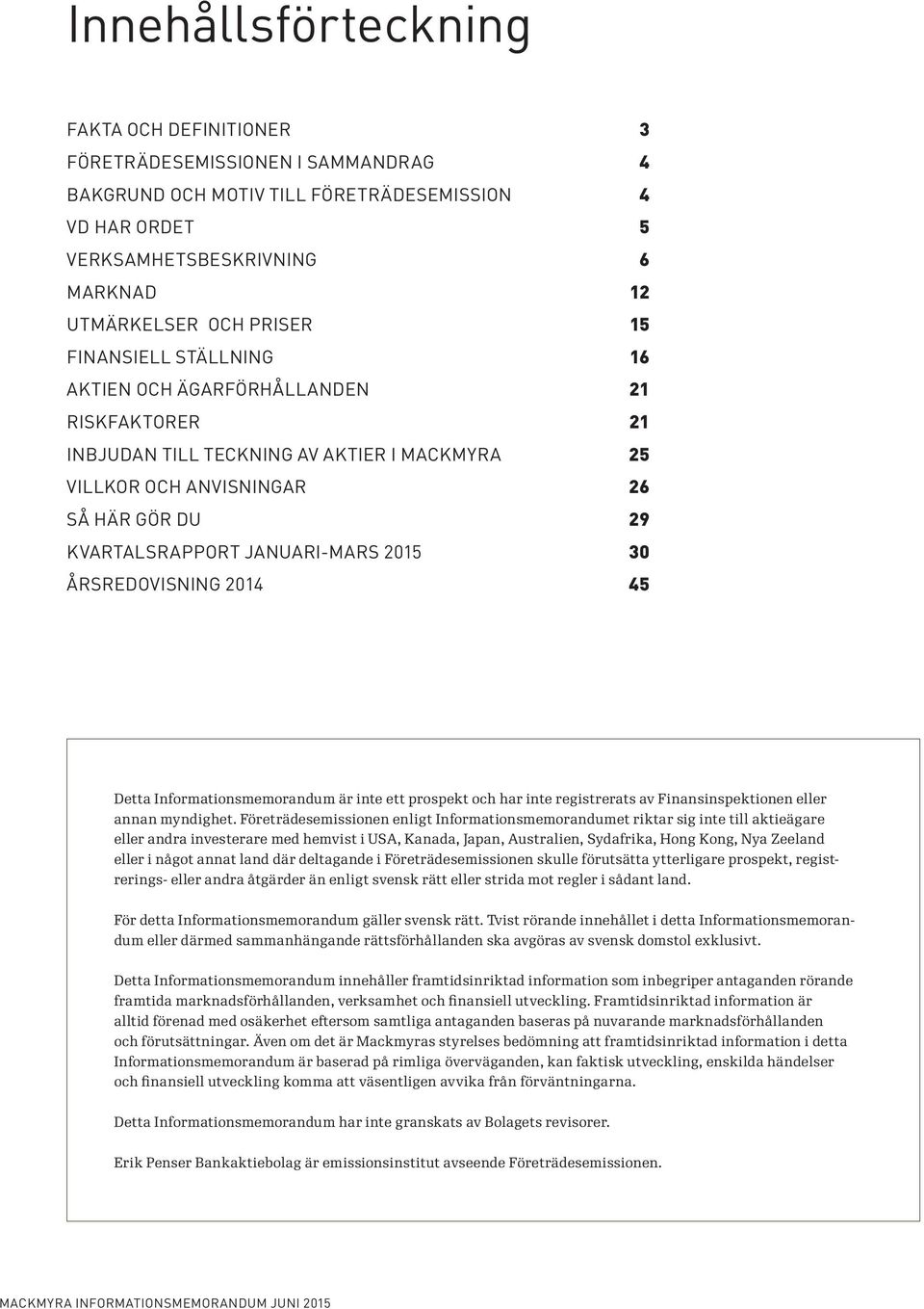 JANUARI-MARS 2015 30 ÅRSREDOVISNING 2014 45 Detta Informationsmemorandum är inte ett prospekt och har inte registrerats av Finansinspektionen eller annan myndighet.