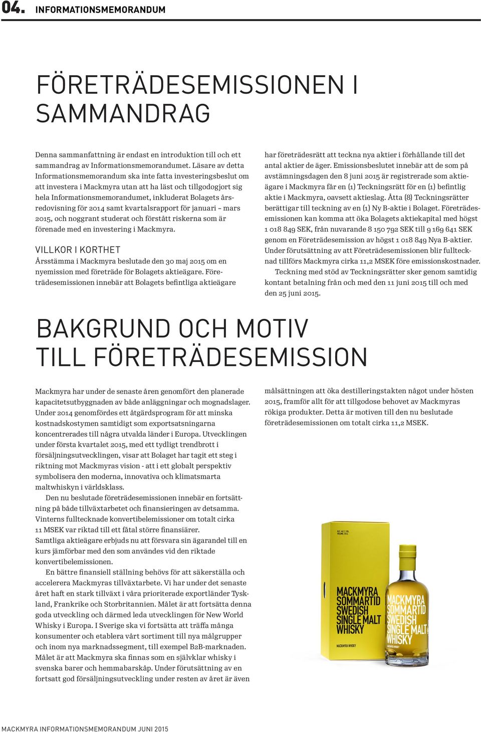 redovisning för 2014 samt kvartalsrapport för januari mars 2015, och noggrant studerat och förstått riskerna som är förenade med en investering i Mackmyra.