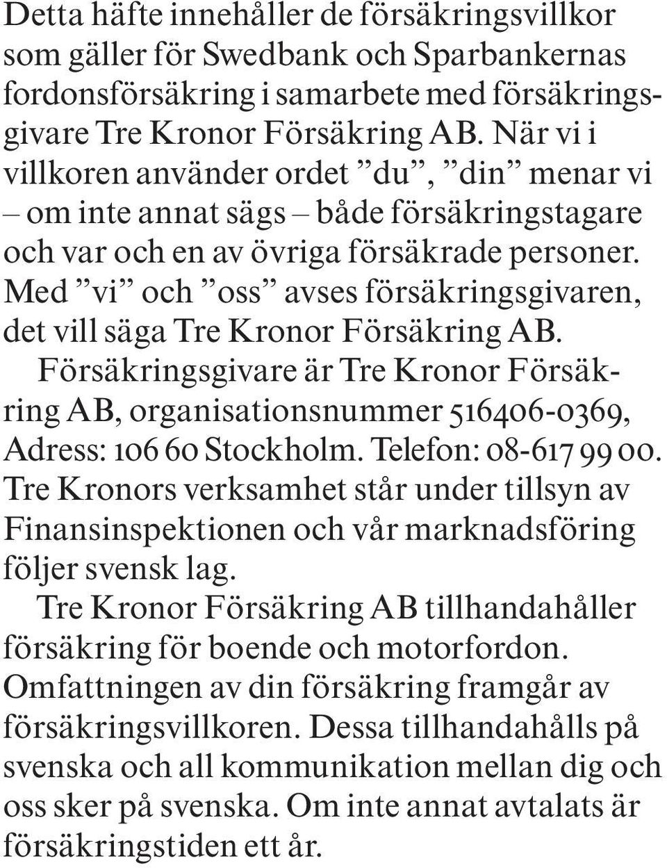 Med vi och oss avses försäkringsgivaren, det vill säga Tre Kronor Försäkring AB. Försäkringsgivare är Tre Kronor Försäkring AB, organisationsnummer 516406-0369, Adress: 106 60 Stockholm.