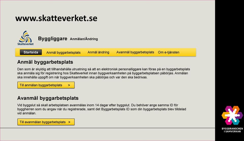 elektronisk personalliggare kan föras på en byggarbetsplats ska anmäla sig för registrering hos Skatteverket innan byggverksamheten på byggarbetsplatsen påbörjas.