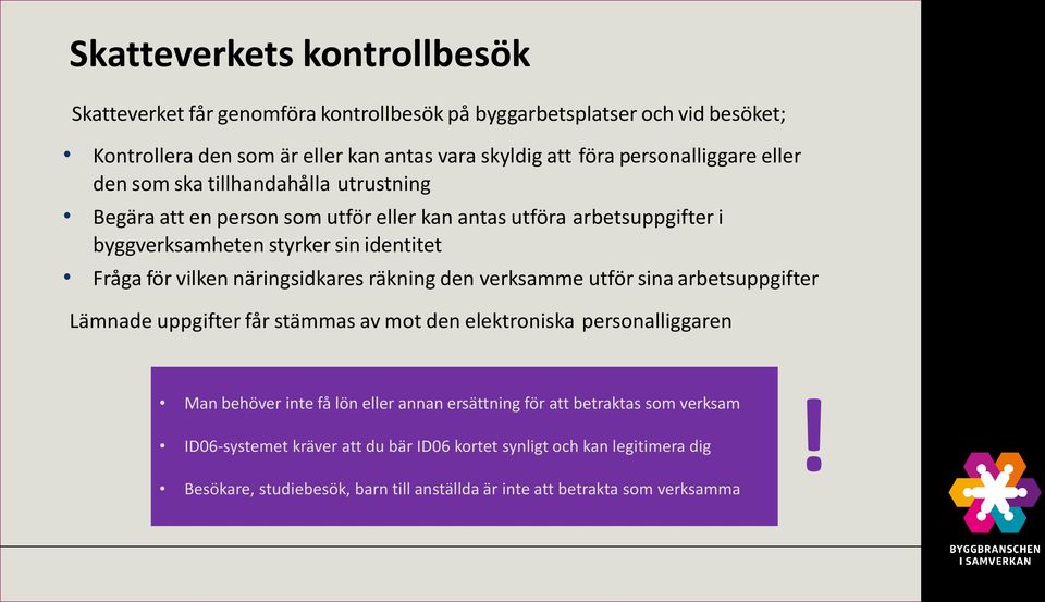 för vilken näringsidkares räkning den verksamme utför sinaarbetsuppgifter Lämnade uppgifter får stämmas av mot den elektroniska personalliggaren Man behöver inte få lön eller