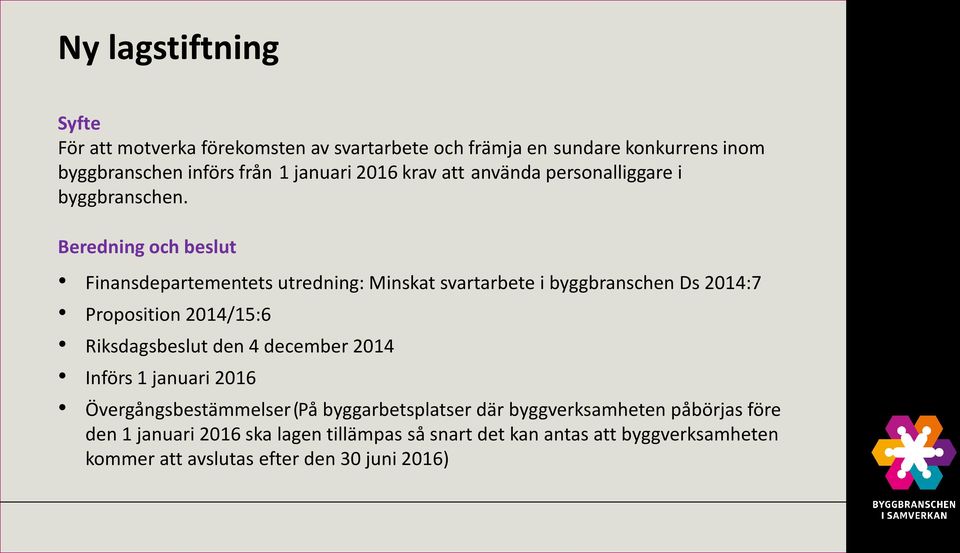 Beredning och beslut Finansdepartementets utredning: Minskat svartarbete i byggbranschen Ds 2014:7 Proposition 2014/15:6 Riksdagsbeslut den 4