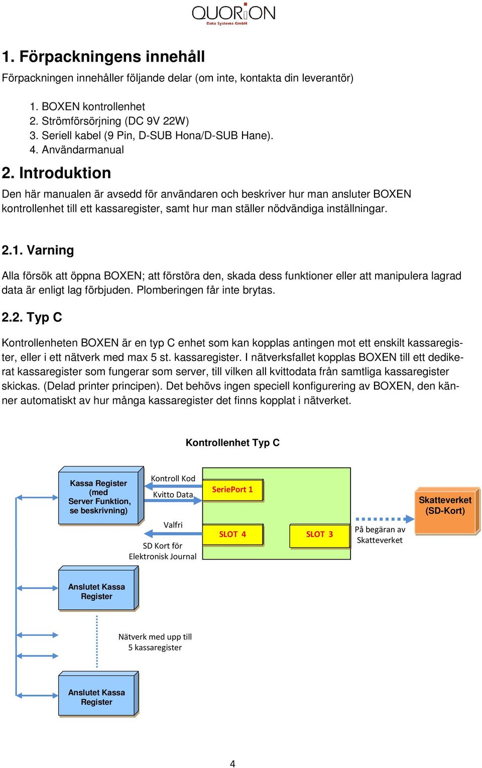 Introduktion Den här manualen är avsedd för användaren och beskriver hur man ansluter BOXEN kontrollenhet till ett kassaregister, samt hur man ställer nödvändiga inställningar. 2.1.