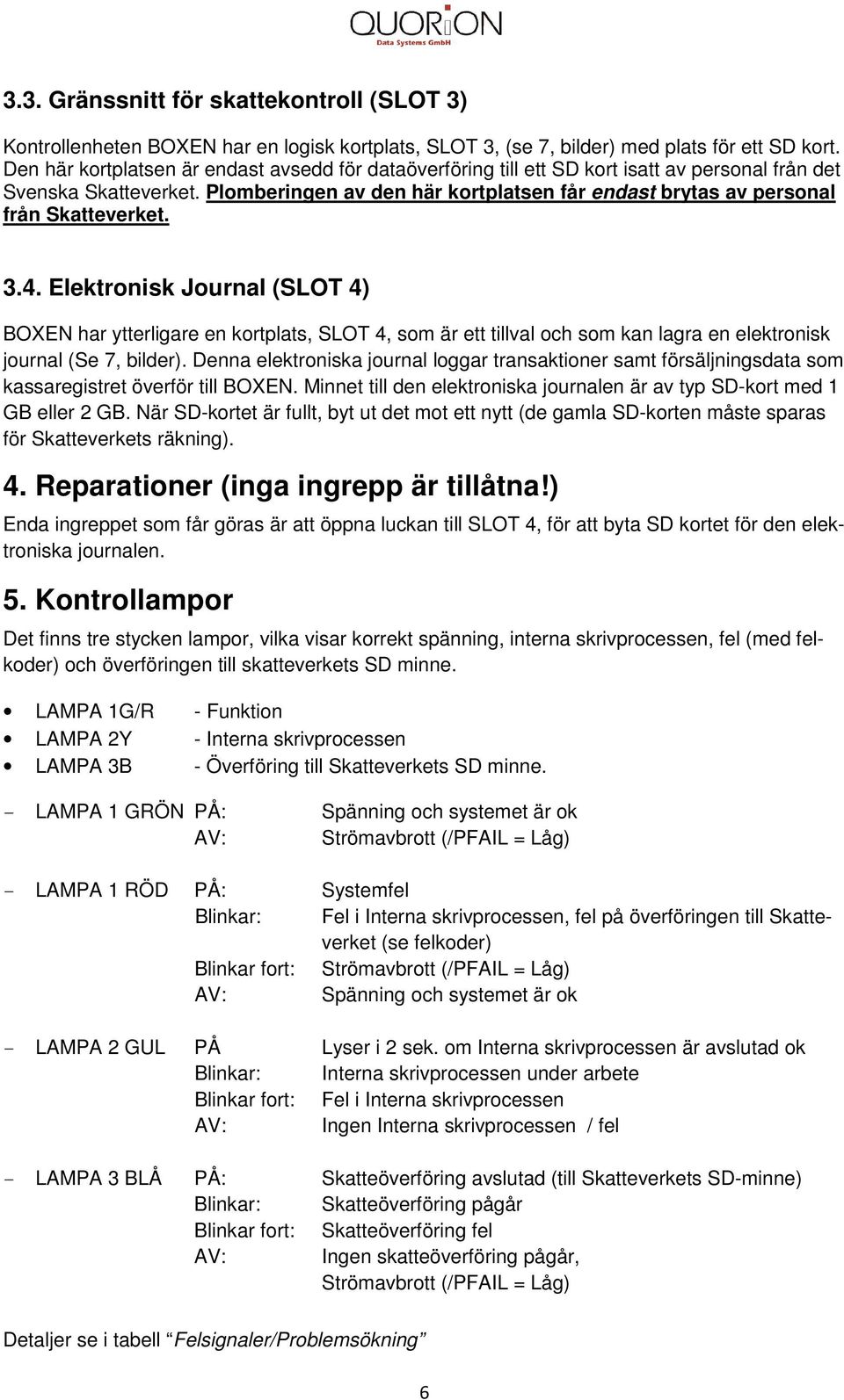 Plomberingen av den här kortplatsen får endast brytas av personal från Skatteverket. 3.4.