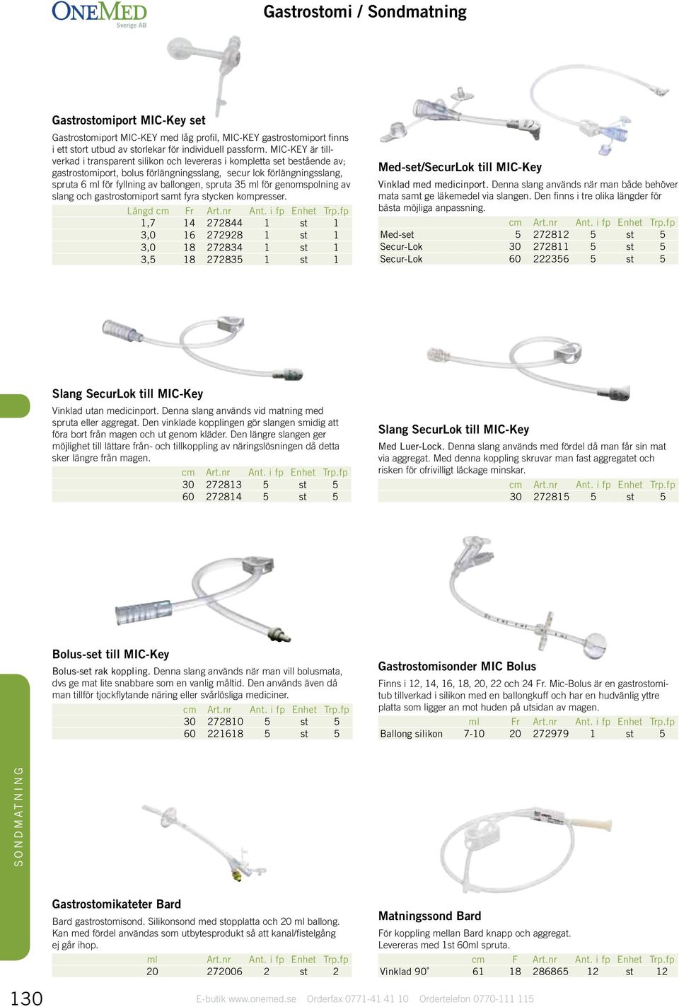 stycken kompresser. Längd cm Fr 1,7 14 272844 1 st 1 3,0 16 272928 1 st 1 3,0 18 272834 1 st 1 3,5 18 272835 1 st 1 Med-set/SecurLok till MIC-Key Vinklad med medicinport.