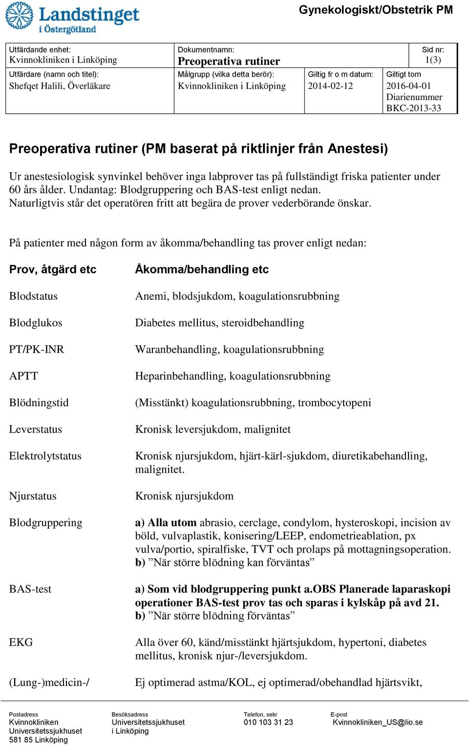 På patienter med någon form av åkomma/behandling tas prover enligt nedan: Prov, åtgärd etc Blodstatus Blodglukos PT/PK-INR APTT Blödningstid Leverstatus Elektrolytstatus Njurstatus Blodgruppering