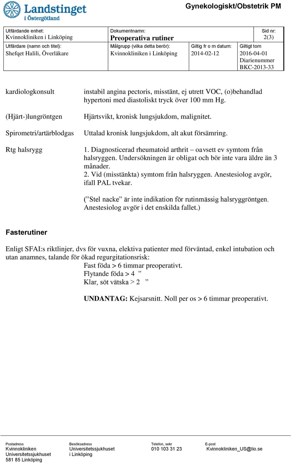 Undersökningen är obligat och bör inte vara äldre än 3 månader. 2. Vid (misstänkta) symtom från halsryggen. Anestesiolog avgör, ifall PAL tvekar.