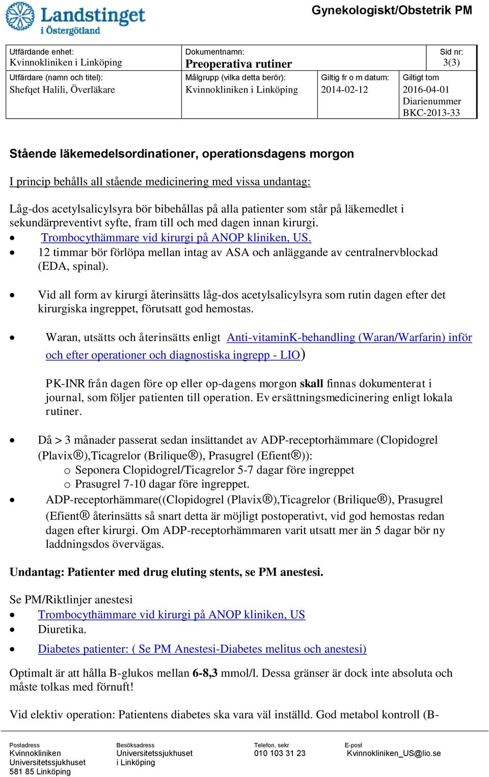 12 timmar bör förlöpa mellan intag av ASA och anläggande av centralnervblockad (EDA, spinal).