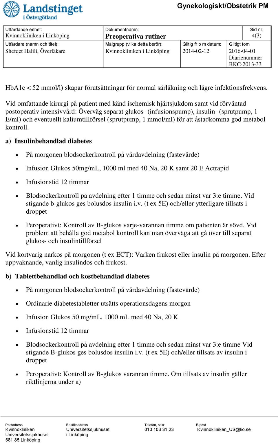 kaliumtillförsel (sprutpump, 1 mmol/ml) för att åstadkomma god metabol kontroll.