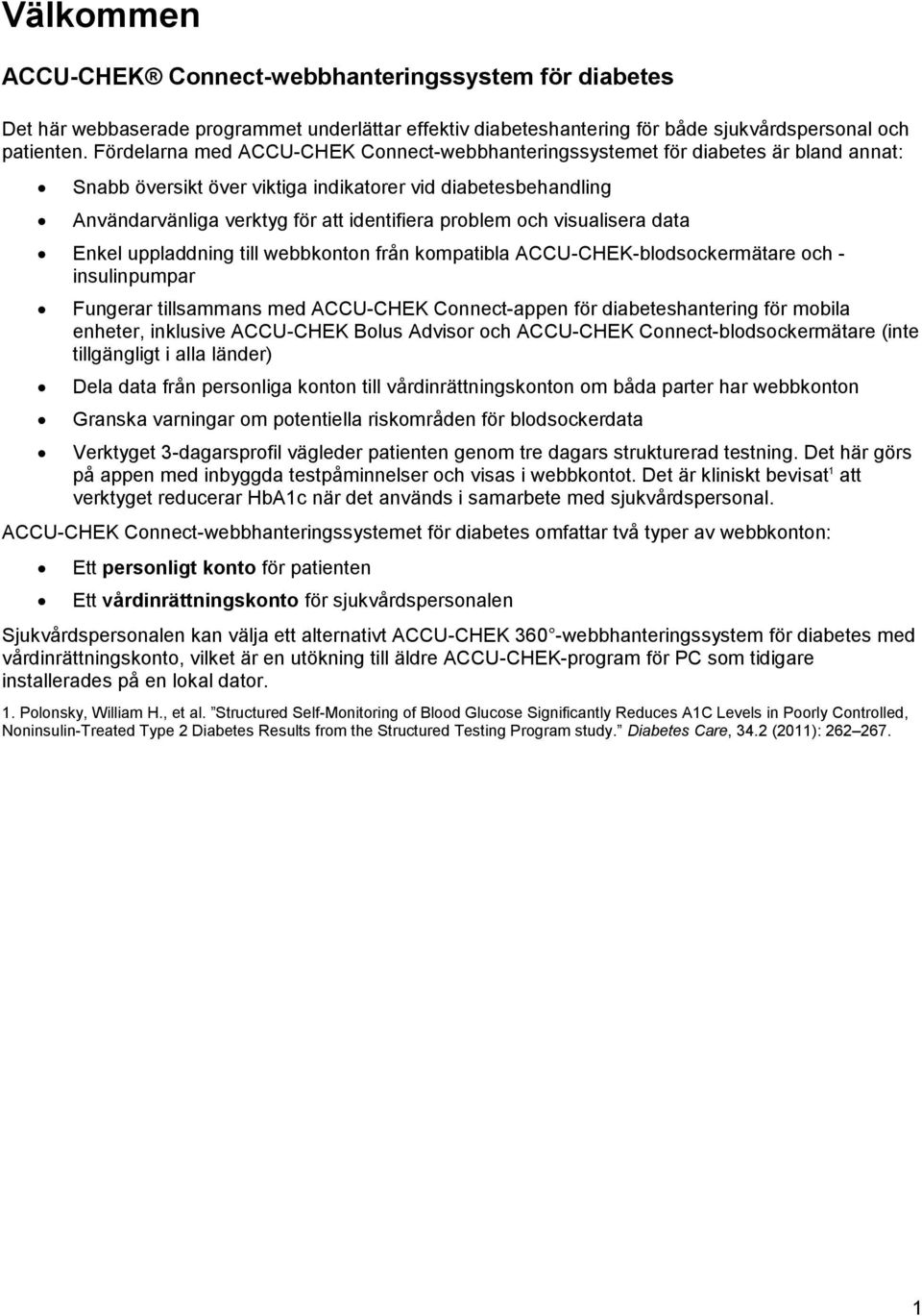 och visualisera data Enkel uppladdning till webbkonton från kompatibla ACCU-CHEK-blodsockermätare och - insulinpumpar Fungerar tillsammans med ACCU-CHEK Connect-appen för diabeteshantering för mobila