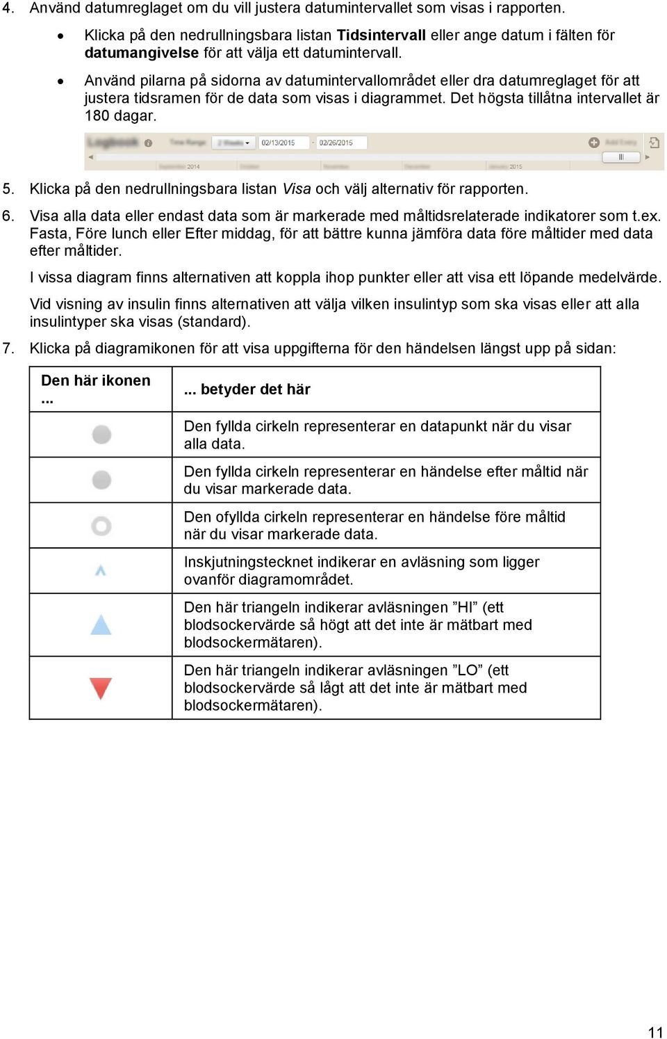 Använd pilarna på sidorna av datumintervallområdet eller dra datumreglaget för att justera tidsramen för de data som visas i diagrammet. Det högsta tillåtna intervallet är 180 dagar. 5.