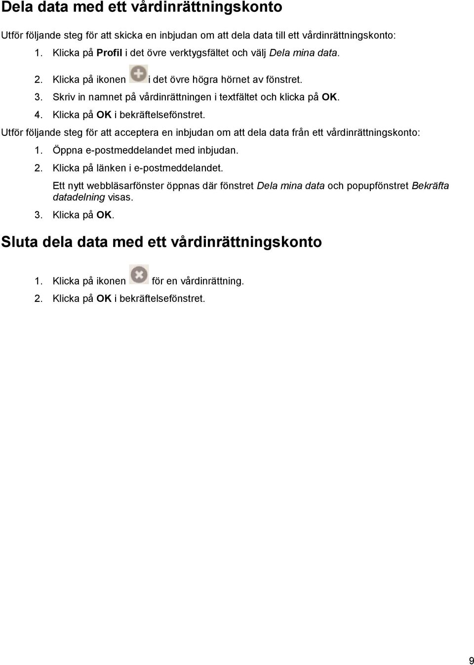 Klicka på OK i bekräftelsefönstret. Utför följande steg för att acceptera en inbjudan om att dela data från ett vårdinrättningskonto: 1. Öppna e-postmeddelandet med inbjudan. 2.