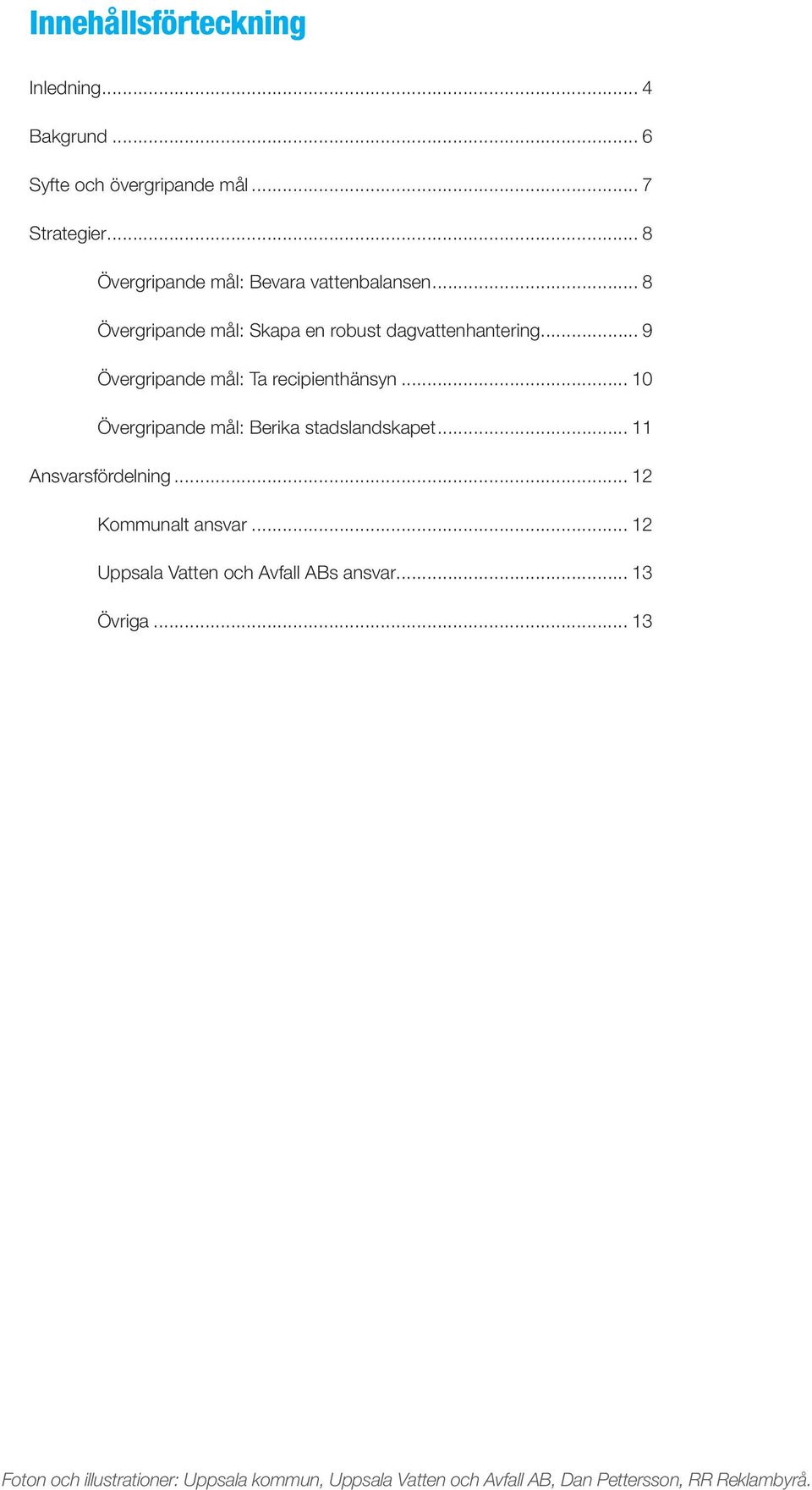 .. 9 Övergripande mål: Ta recipienthänsyn... 10 Övergripande mål: Berika stadslandskapet... 11 Ansvarsfördelning.