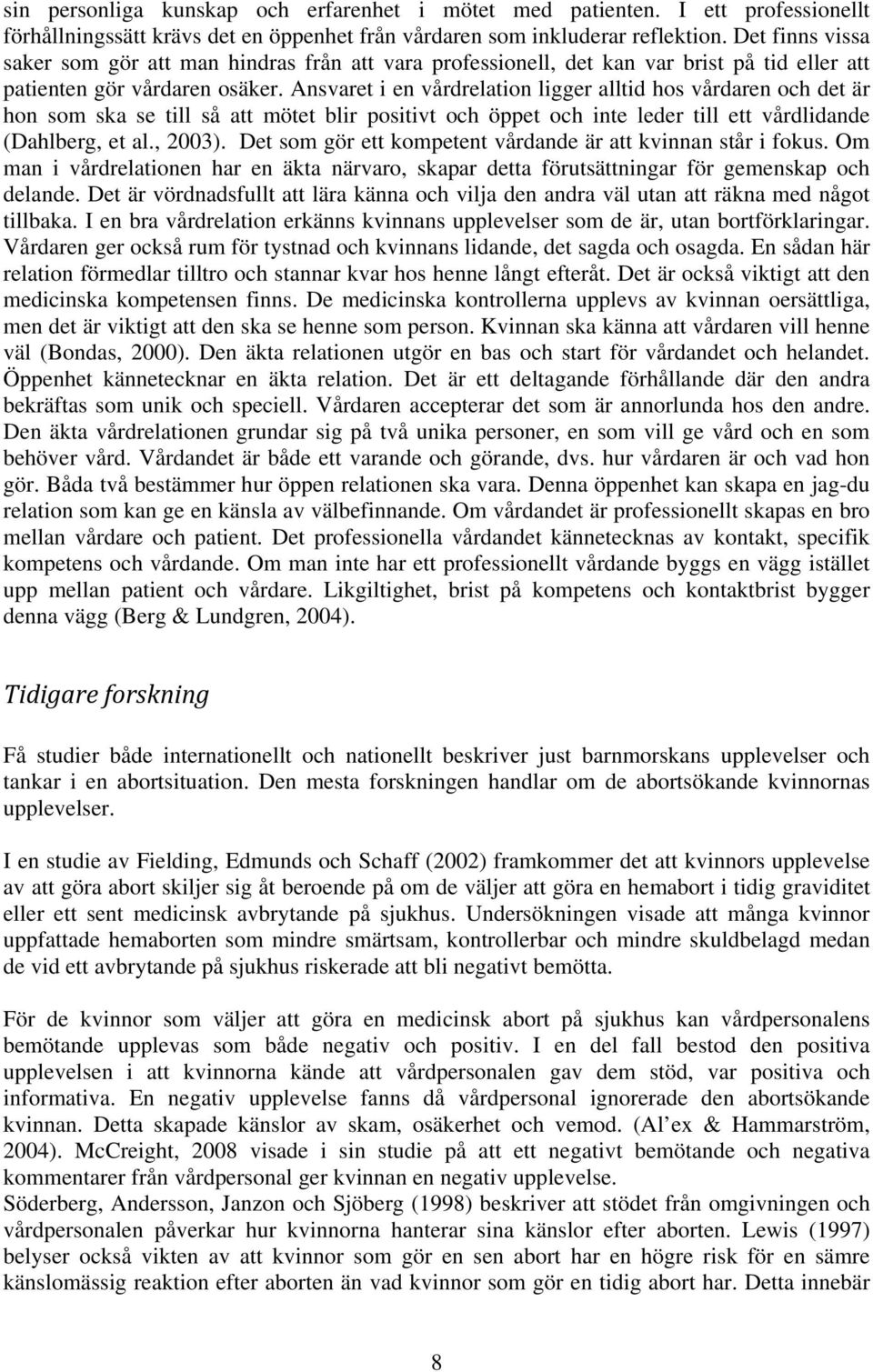 Ansvaret i en vårdrelation ligger alltid hos vårdaren och det är hon som ska se till så att mötet blir positivt och öppet och inte leder till ett vårdlidande (Dahlberg, et al., 2003).