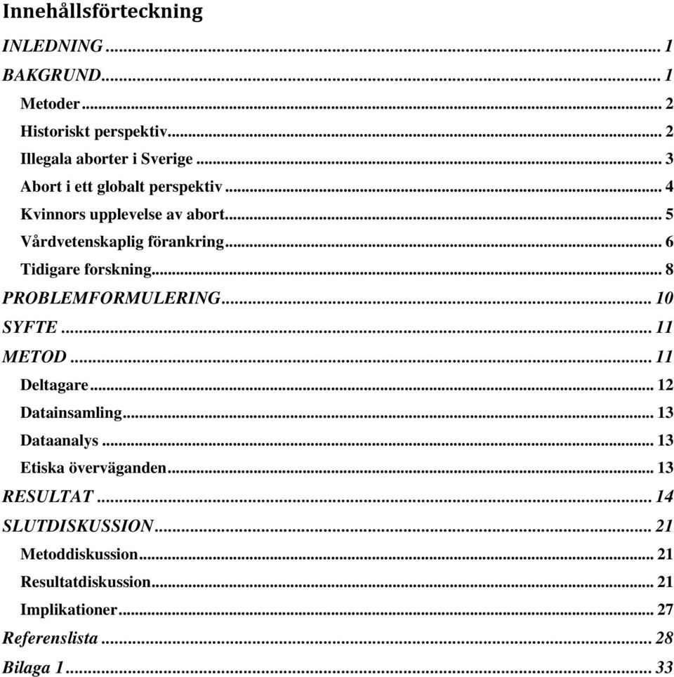 .. 8 PROBLEMFORMULERING... 10 SYFTE... 11 METOD... 11 Deltagare... 12 Datainsamling... 13 Dataanalys... 13 Etiska överväganden.