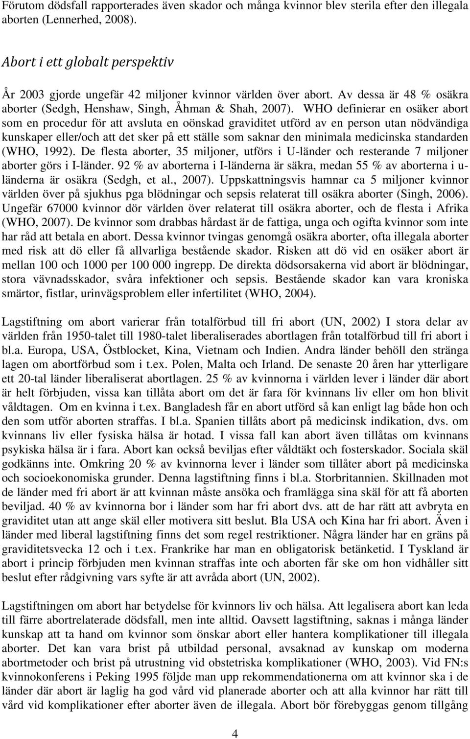 WHO definierar en osäker abort som en procedur för att avsluta en oönskad graviditet utförd av en person utan nödvändiga kunskaper eller/och att det sker på ett ställe som saknar den minimala