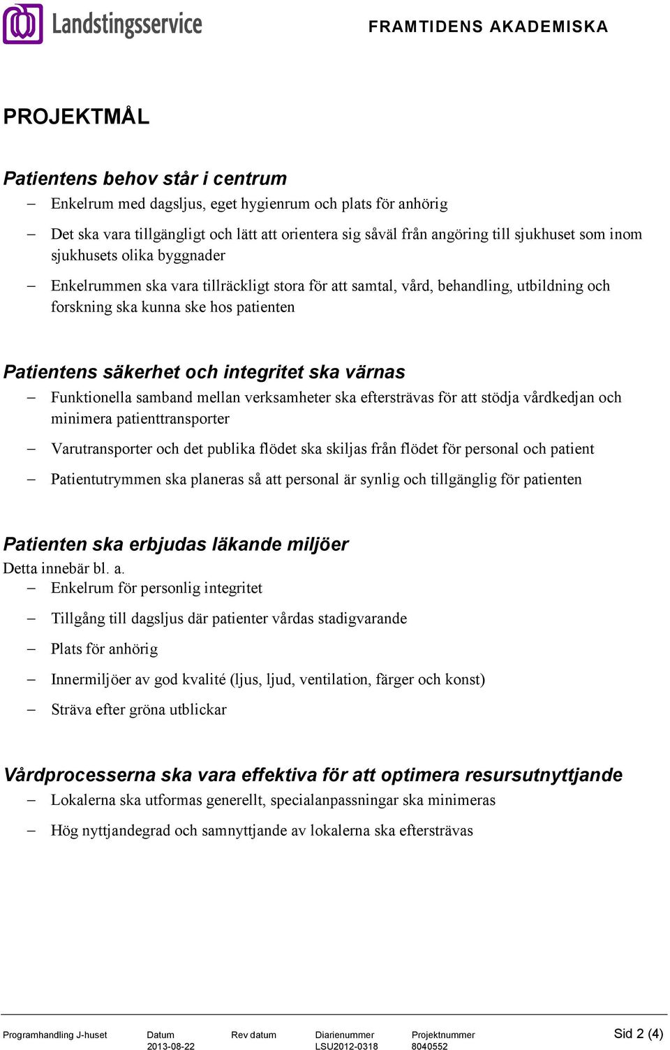 Funktionella samband mellan verksamheter ska eftersträvas för att stödja vårdkedjan och minimera patienttransporter Varutransporter och det publika flödet ska skiljas från flödet för personal och