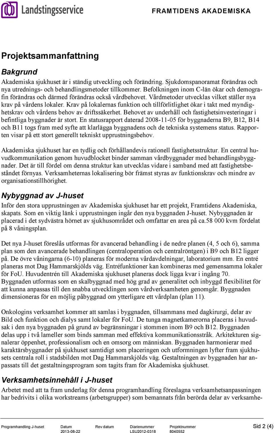 Krav på lokalernas funktion och tillförlitlighet ökar i takt med myndighetskrav och vårdens behov av driftssäkerhet. Behovet av underhåll och fastighetsinvesteringar i befintliga byggnader är stort.