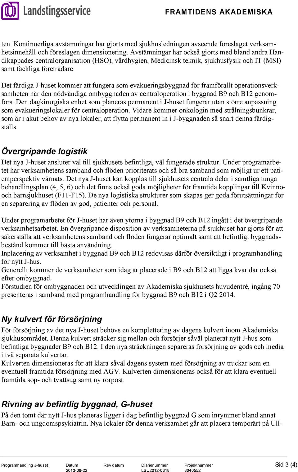 Det färdiga J-huset kommer att fungera som evakueringsbyggnad för framförallt operationsverksamheten när den nödvändiga ombyggnaden av centraloperation i byggnad B9 och B12 genomförs.