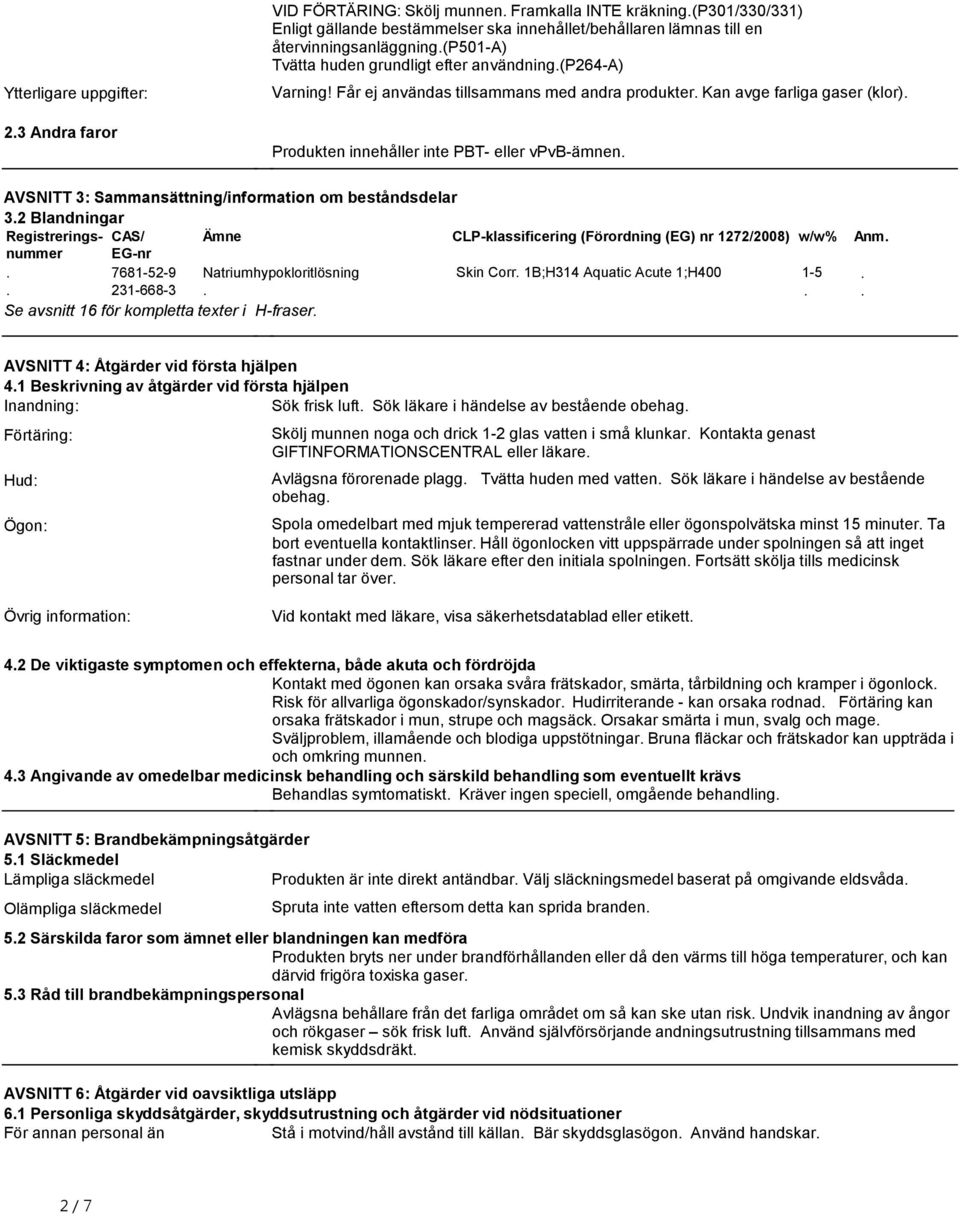 AVSNITT 3: Sammansättning/information om beståndsdelar 3.2 Blandningar Registrerings- CAS/ Ämne CLP-klassificering (Förordning (EG) nr 1272/2008) w/w% Anm. nummer EG-nr.