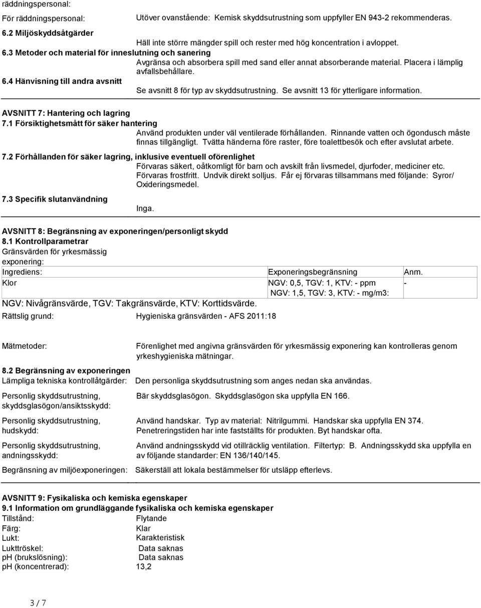 3 Metoder och material för inneslutning och sanering Avgränsa och absorbera spill med sand eller annat absorberande material. Placera i lämplig avfallsbehållare. 6.