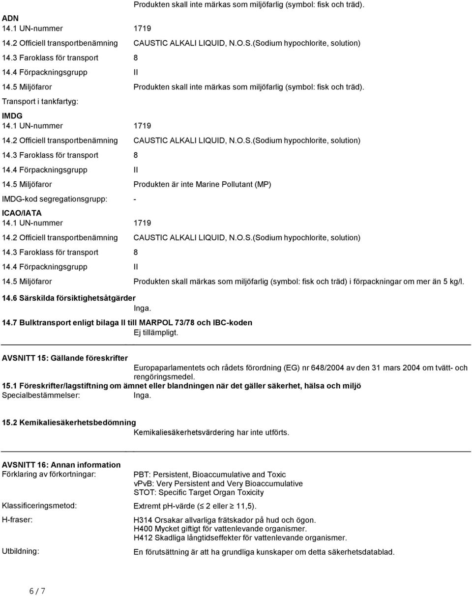 5 Miljöfaror Produkten är inte Marine Pollutant (MP) IMDG-kod segregationsgrupp: - ICAO/IATA 14.2 Officiell transportbenämning CAUSTIC ALKALI LIQUID, N.O.S.(Sodium hypochlorite, solution) 14.