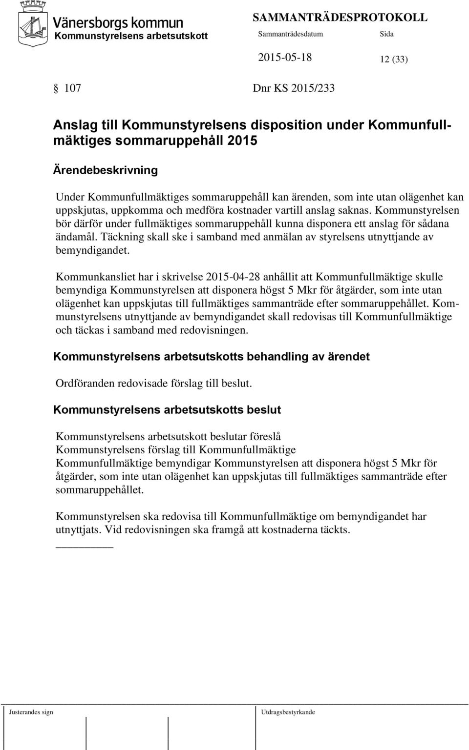 Kommunstyrelsen bör därför under fullmäktiges sommaruppehåll kunna disponera ett anslag för sådana ändamål. Täckning skall ske i samband med anmälan av styrelsens utnyttjande av bemyndigandet.