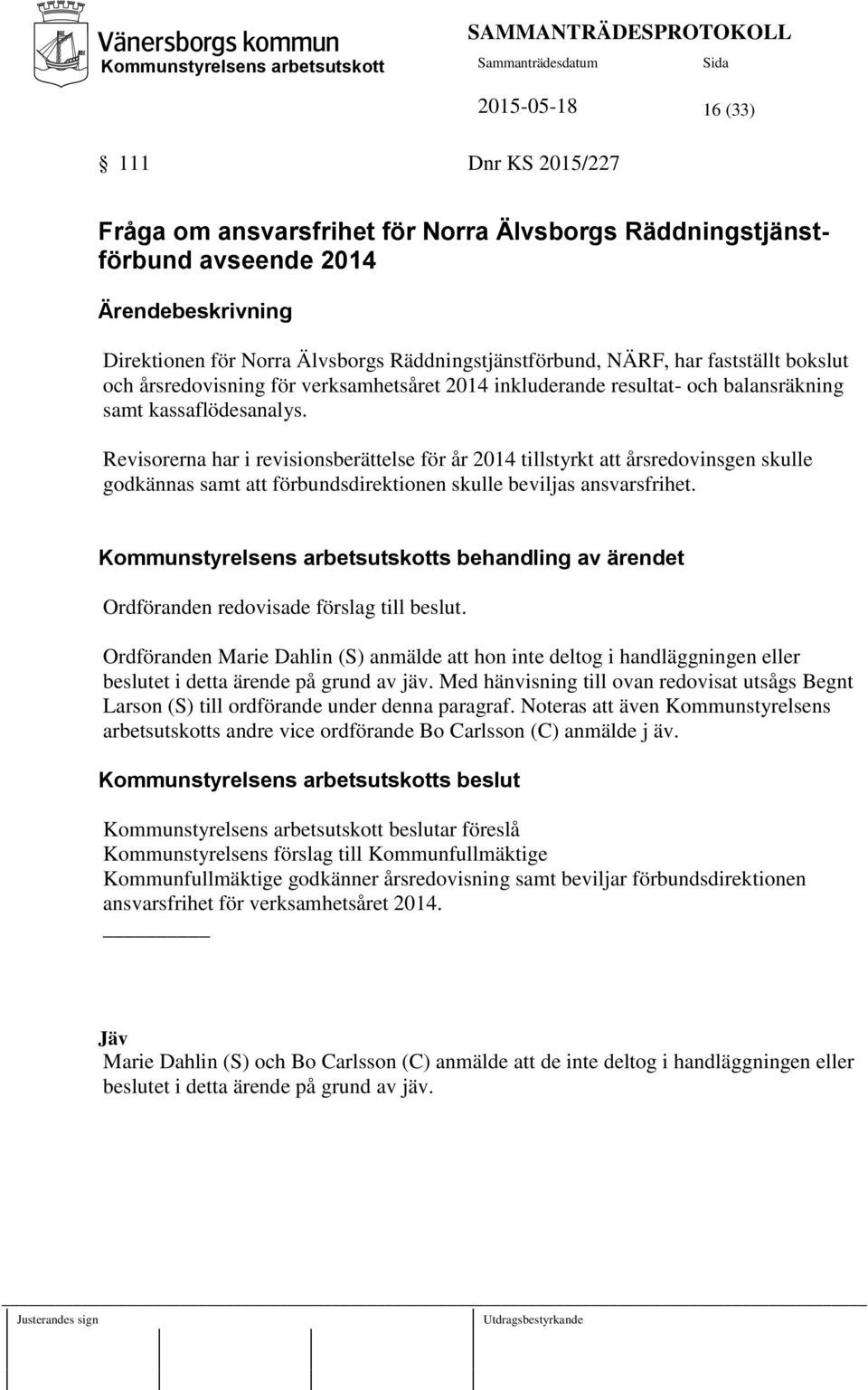 kassaflödesanalys. Revisorerna har i revisionsberättelse för år 2014 tillstyrkt att årsredovinsgen skulle godkännas samt att förbundsdirektionen skulle beviljas ansvarsfrihet.