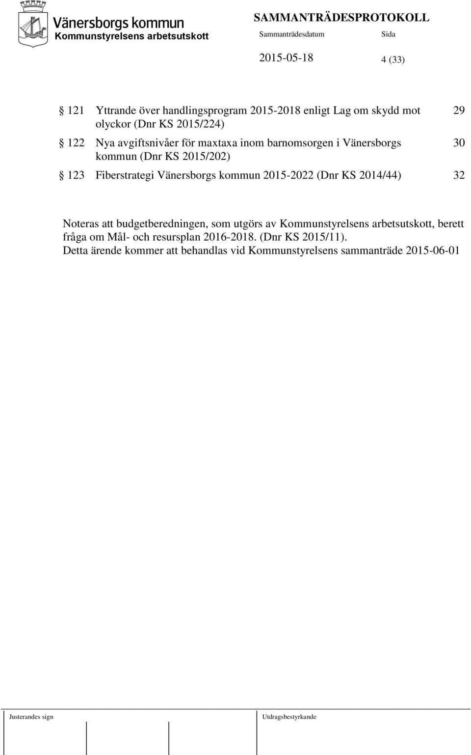 Vänersborgs kommun 2015-2022 (Dnr KS 2014/44) 32 29 30 Noteras att budgetberedningen, som utgörs av Kommunstyrelsens arbetsutskott, berett fråga om