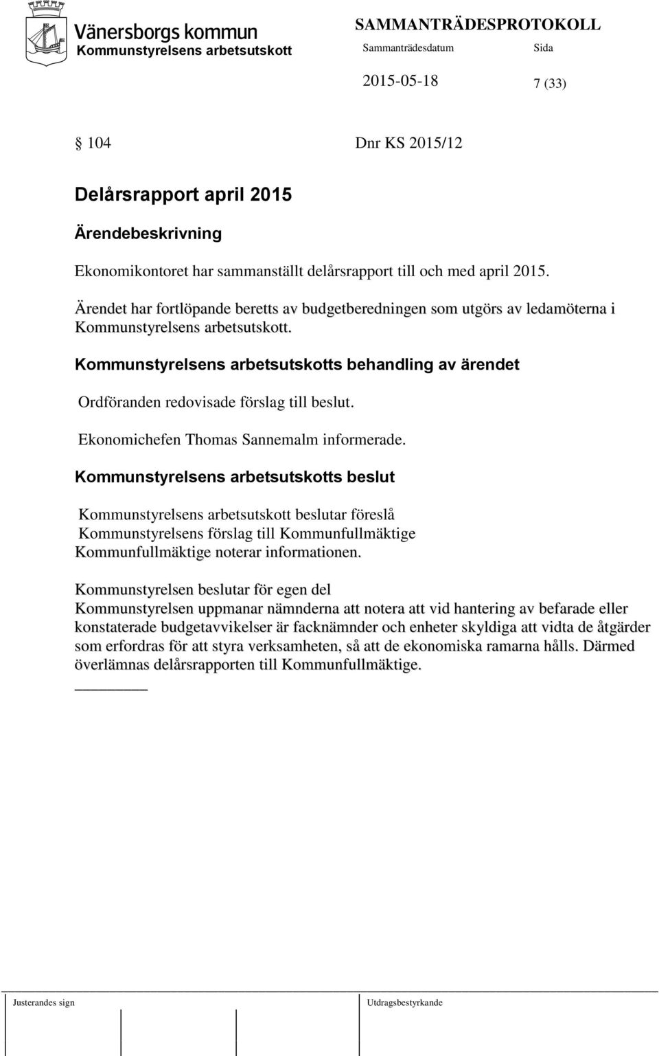 Kommunstyrelsens arbetsutskotts behandling av ärendet Ordföranden redovisade förslag till beslut. Ekonomichefen Thomas Sannemalm informerade.