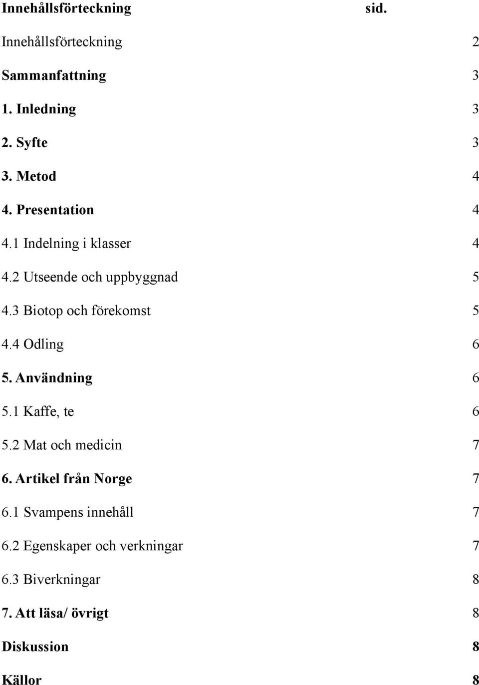 3 Biotop och förekomst 5 4.4 Odling 6 5. Användning 6 5.1 Kaffe, te 6 5.2 Mat och medicin 7 6.