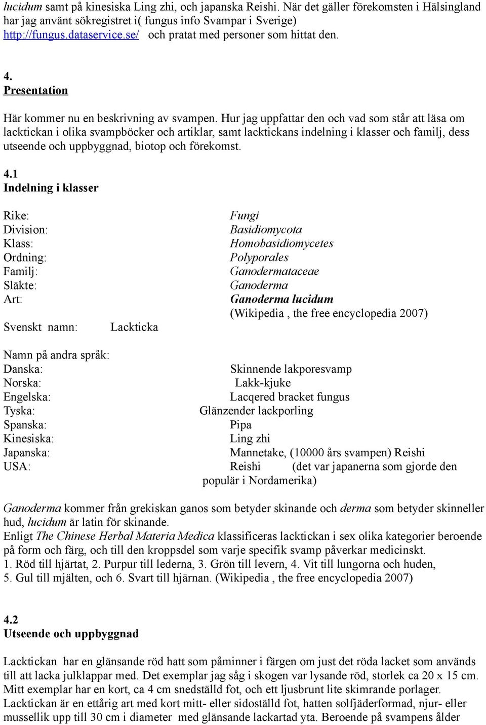 Hur jag uppfattar den och vad som står att läsa om lacktickan i olika svampböcker och artiklar, samt lacktickans indelning i klasser och familj, dess utseende och uppbyggnad, biotop och förekomst. 4.