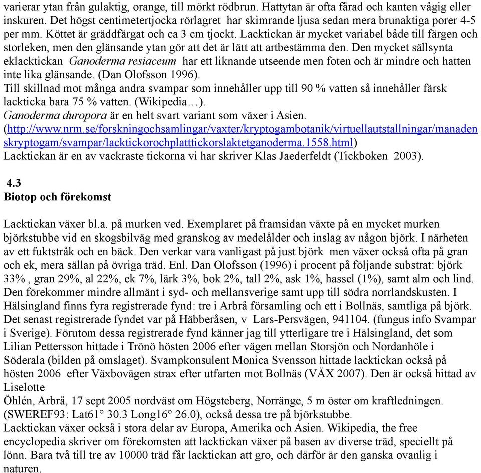 Lacktickan är mycket variabel både till färgen och storleken, men den glänsande ytan gör att det är lätt att artbestämma den.