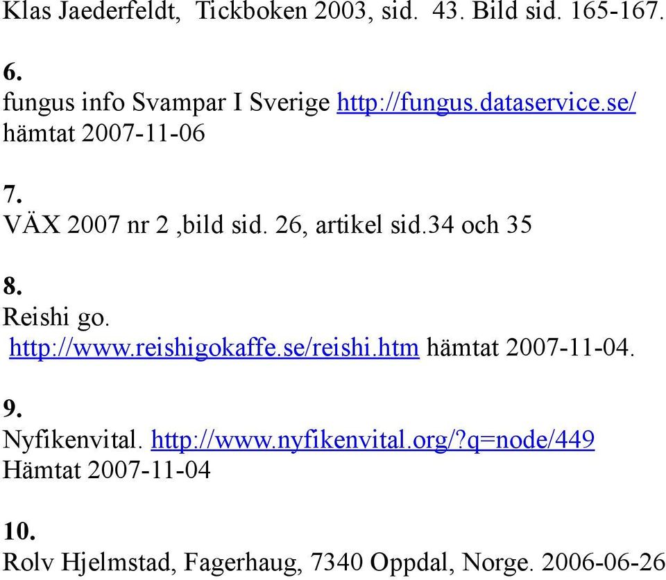 VÄX 2007 nr 2,bild sid. 26, artikel sid.34 och 35 8. Reishi go. http://www.reishigokaffe.se/reishi.