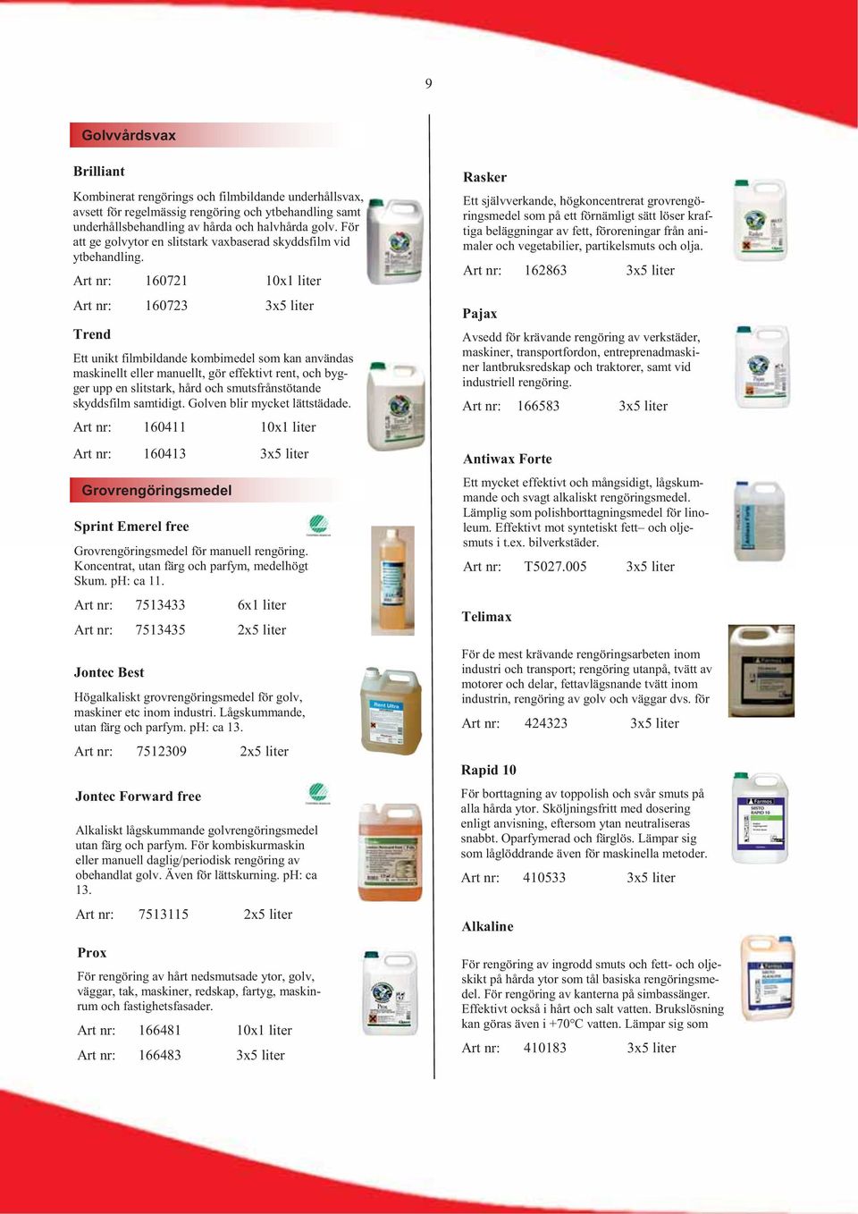 160721 10x1 liter 160723 3x5 liter Trend Ett unikt filmbildande kombimedel som kan användas maskinellt eller manuellt, gör effektivt rent, och bygger upp en slitstark, hård och smutsfrånstötande