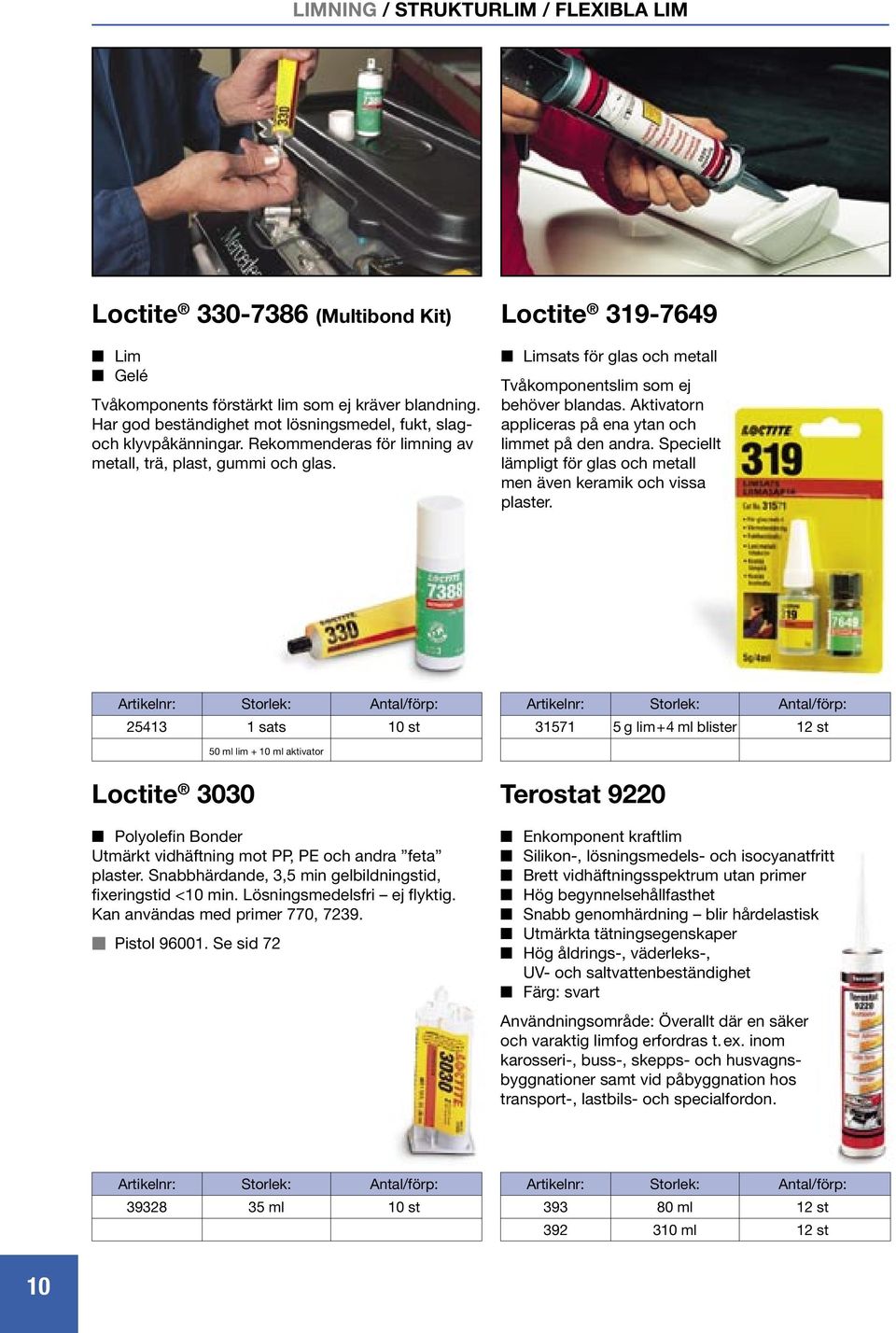 Loctite 319-769 Limsats för glas och metall Tvåkomponentslim som ej behöver blandas. Aktivatorn appliceras på ena ytan och limmet på den andra.