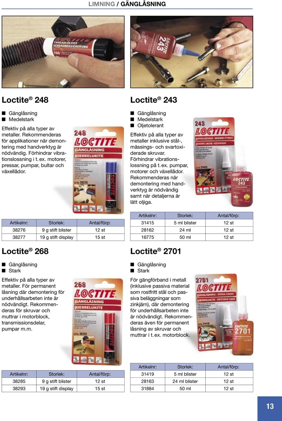 Loctite 23 Gänglåsning Medelstark Oljetolerant Effektiv på alla typer av metaller inklusive stål-, mässings- och svartoxiderade skruvar. Förhindrar vibrationslossning på t. ex.